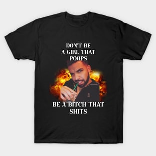 dont be a girl that poops be a bitch that shits drake T-Shirt